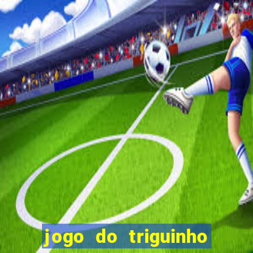 jogo do triguinho de ganhar dinheiro